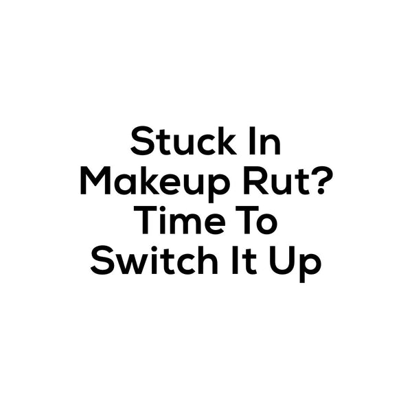 Stuck in a makeup rut? Switch up your makeup routine!
