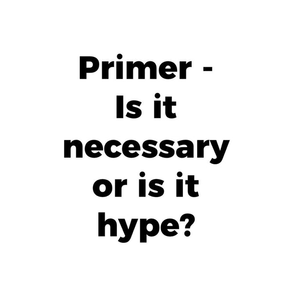 Primer - Is it necessary or is it all just hype?